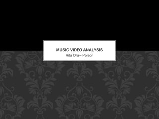 Rita Ora – Poison
MUSIC VIDEO ANALYSIS
 