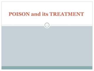 1
POISON and its TREATMENT
 