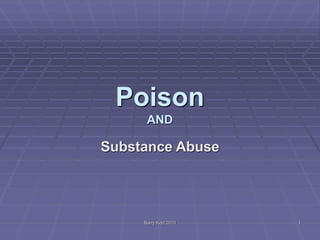 Barry Kidd 2010 1
Poison
AND
Substance Abuse
 