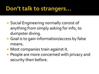 Don’t talk to strangers…<br />Social Engineering normally consist of anything from simply asking for info, to dumpster div...