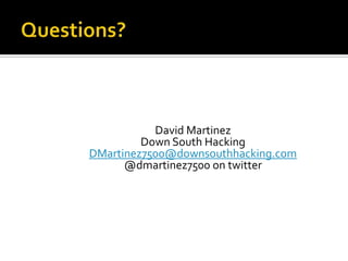 Questions?David MartinezDown South HackingDMartinez7500@downsouthhacking.com@dmartinez7500 on twitter