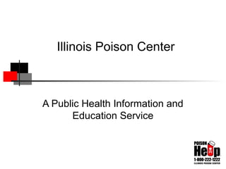 Illinois Poison Center
A Public Health Information and
Education Service
 