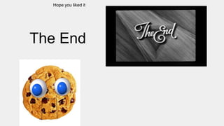 The End
Hope you liked it
 