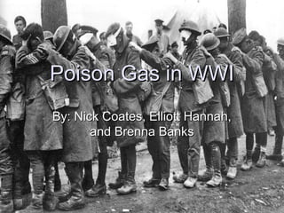 Poison Gas in WWI
By: Nick Coates, Elliott Hannah,
       and Brenna Banks
 