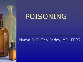 POISONING


Myrna D.C. San Pedro, MD, FPPS
 