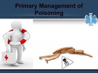 Primary Management of
Poisoning
 