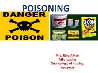 POISONING
Mrs. Jitha.A.Hari
MSc nursing
Govt.college of nursing,
Kottayam
 