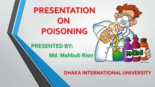 PRESENTATION
ON
POISONING
PRESENTED BY:
Md. Mahbub Rion
DHAKA INTERNATIONAL UNIVERSITY
 