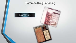 Common Drug Poisoning
Narcotics
 