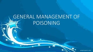 GENERAL MANAGEMENT OF
POISONING
 