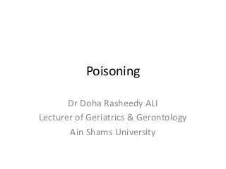 Poisoning
Dr Doha Rasheedy ALI
Lecturer of Geriatrics & Gerontology
Ain Shams University
 