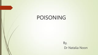 POISONING
By,
Dr Natalia Noon
 