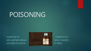 POISONING
SUBMITTED TO SUBMITTED BY
MRS. BEATRICE ABIGAIL KOYEL THANDER
LECTURER OF NHCON 2ND PBBSC
 