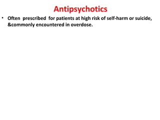 Antipsychotics
• Often prescribed for patients at high risk of self-harm or suicide,
  &commonly encountered in overdose.
 