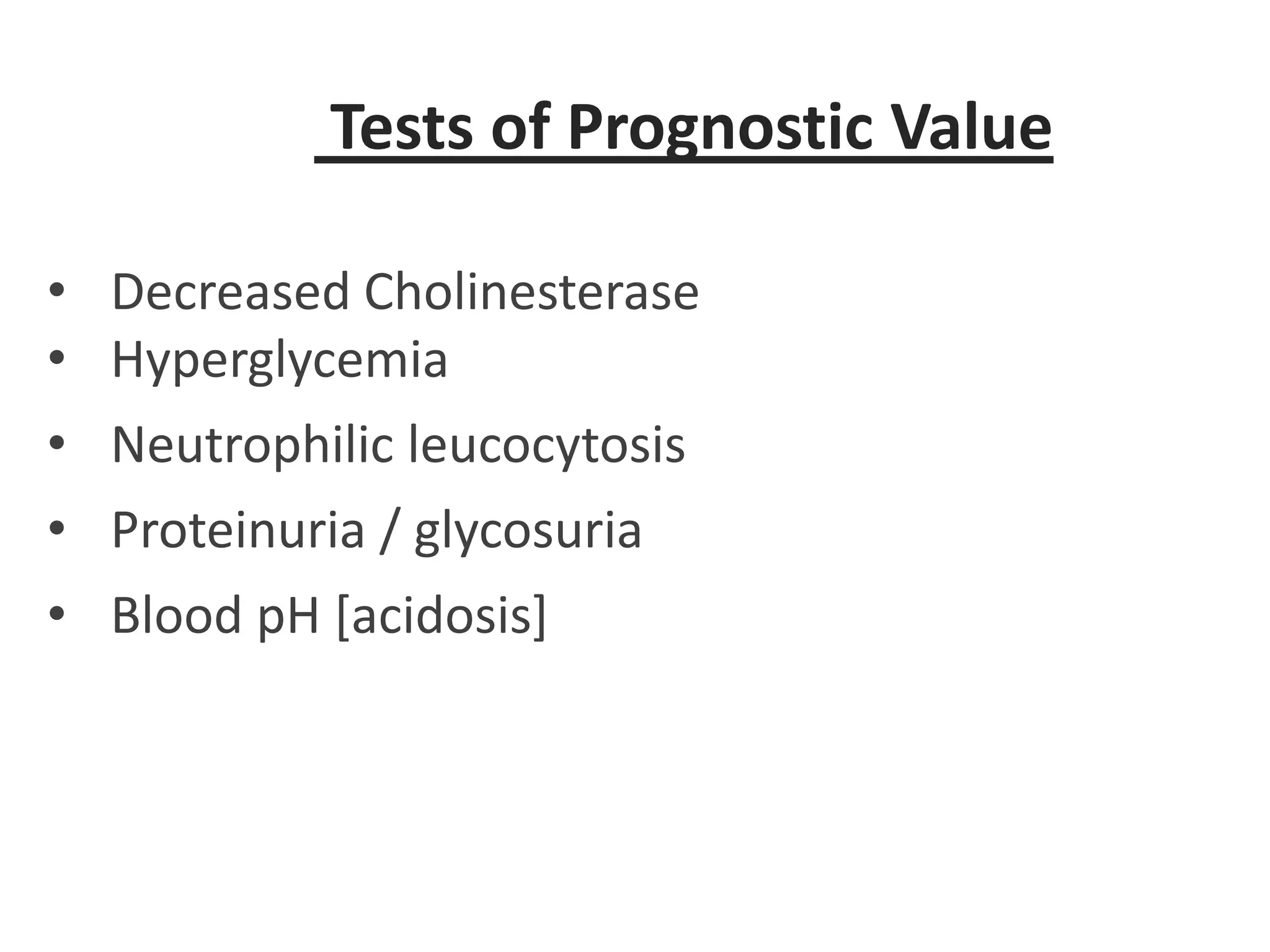 Tests of Prognostic Value
• Decreased Cholinesterase
• Hyperglycemia
• Neutrophilic leucocytosis
• Proteinuria / glycosuria
• Blood pH [acidosis]
 