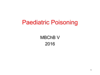 Paediatric Poisoning
MBChB V
2016
1
 