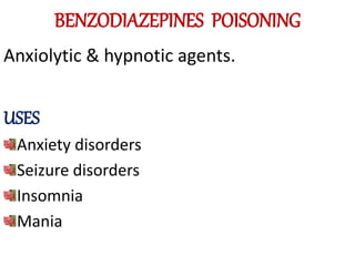 BENZODIAZEPINES POISONING
Anxiolytic & hypnotic agents.
USES
Anxiety disorders
Seizure disorders
Insomnia
Mania
 