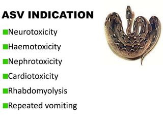 ASV INDICATION
Neurotoxicity
Haemotoxicity
Nephrotoxicity
Cardiotoxicity
Rhabdomyolysis
Repeated vomiting
 
