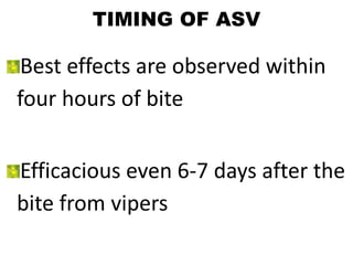 TIMING OF ASV
Best effects are observed within
four hours of bite
Efficacious even 6-7 days after the
bite from vipers
 