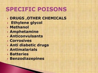  DRUGS ,OTHER CHEMICALS
 Ethylene glycol
 Methanol
 Amphetamine
 Anticonvulsants
 Corrosives
 Anti diabetic drugs
 Antimalarials
 Batteries
 Benzodiazepines
 