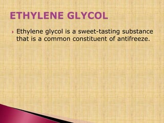  Ethylene glycol is a sweet-tasting substance
that is a common constituent of antifreeze.
 