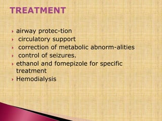  airway protec-tion
 circulatory support
 correction of metabolic abnorm-alities
 control of seizures.
 ethanol and fomepizole for specific
treatment
 Hemodialysis
 