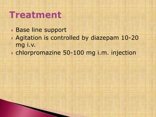  Base line support
 Agitation is controlled by diazepam 10-20
mg i.v.
 chlorpromazine 50-100 mg i.m. injection
 