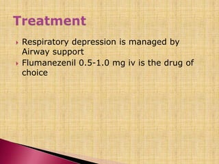  Respiratory depression is managed by
Airway support
 Flumanezenil 0.5-1.0 mg iv is the drug of
choice
 