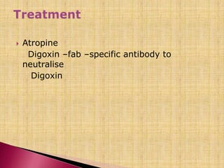  Atropine
Digoxin –fab –specific antibody to
neutralise
Digoxin
 