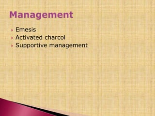  Emesis
 Activated charcol
 Supportive management
 