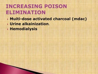  Muiti-dose activated charcoal (mdac)
 Urine alkainization.
 Hemodialysis
 