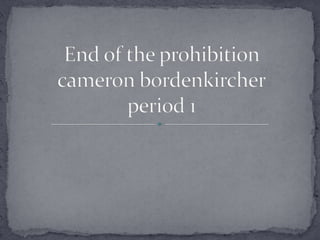 End of the prohibition cameronbordenkircherperiod 1 