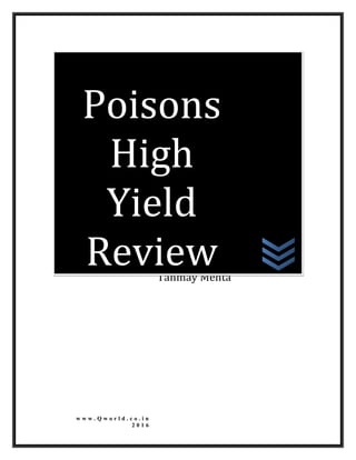w w w . Q w o r l d . c o . i n
2 0 1 6
Tanmay Mehta
Poisons
High
Yield
Review
Poisons
High
Yield
Review
 