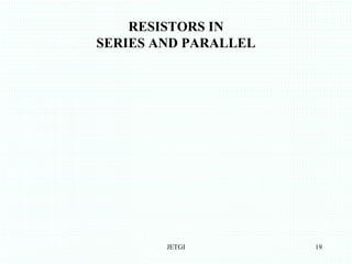 RESISTORS IN
SERIES AND PARALLEL
JETGI 19
 