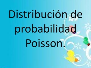 Distribución de
probabilidad
Poisson.
 