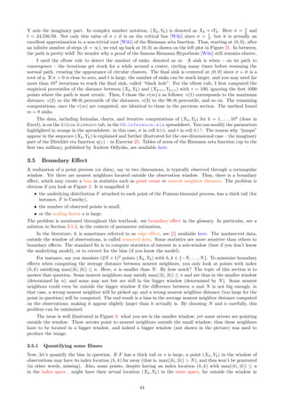 usually not feasible if cluster overlap is substantial, at least not exactly. This is discussed in Section 3.4.3.
A black-box version of the elbow rule (the traditional tool to estimate the number of clusters) is discussed
in Section 3.4.4.
ˆ Shift vectors: They are discussed in Section 1.5.2 and 1.5.3 in the context of m-interlacings (a superimpo-
sition of m processes). Each of the m individual processes has a shift vector attached to it: it determines
the position of a cluster center modulo 1/λ. If these vectors are well separated and s is small, they can be
retrieved. See discussion in Section 3.4.3, and Figure 19, featuring 5 different shift vectors (m = 5) and
thus 5 clusters.
ˆ Homogeneity and stretching: In Section 1.5.3, I mention the fact that stretched processes are not homo-
geneous because different intensities apply to the X and Y coordinates: observations are stretched using
different stretching factors for each coordinate. More generally, the process is non-homogeneous if the
intensity depends on the location in the state space. Whether the process is homogeneous or not is thus
easy to test, using the point count statistic N(B) computed at various locations.
ˆ m-mixture versus m-interlacing: To decide whether you are dealing with a mixture rather than a super-
imposition of m point processes, one has to look at the point count distribution on a square Bλ of area
1/λ2
. If there is no stretching involved, the theoretical expectation of the point count is E[N(Bλ)] = m
if the process is an m-interlacing; in that case, the number of points in each Bλ is also very stable. The
first thing to do is to estimate λ (see the beginning of Section 3.4.2), then look at the empirical variance
of N(Bλ) computed on the observations. When s is small enough, N(Bλ) is almost constant (equal to m)
for a m-interlacing; it almost has a binomial distribution for an m-mixture; see also Exercise 12. Again,
simulations are useful to decide which model provides the best fit.
ˆ Size of connected components: An interesting problem is to identify the connected components in the
undirected graph of nearest neighbors associated to a point process, see Exercise 20. These connected
components are featured in Figure 2. Their size distribution is of particular interest: for instance, on the
left plot in Figure 2, corresponding to s = 0, there is only one connected component of infinite size; on
the right plot, there are infinitely many small connected components (about 50% only have two points).
It is still an open question as to whether or not this statistic can be used to discriminate between different
types of point processes, or whether its theoretical distribution is exactly the same for a large class of
point processes (that is, it is an attractor distribution) and thus of little practical value.
Below I discuss a statistical test that I used many times, to check how different a set of observed points is,
compared to one arising from a simple two-dimensional Poisson-binomial point process, or from a stationary
Poisson point process, or more generally from any kind of stochastic point process.
Rayleigh Test
The Rayleigh test is a generic statistical test to assess whether two data sets consisting of points in two
dimensions, arise from the same type of stochastic point process. It assumes that the underlying point process
model is uniquely characterized by the distribution of nearest neighbor distances. The most popular use is
when the assumed model is a stationary Poisson process: in that case, the statistic of the test has a Rayleigh
distribution. It generalizes to higher dimensions; in that case the Rayleigh distribution becomes a Weibull
distribution. In short, what the test actually does, is comparing the empirical distributions of nearest neighbor
distances computed on the two datasets, possibly after standardization, to assess if from a statistical point of
view, they are indistinguishable.
The test is performed as follows. Let’s say you have two data sets consisting of points in two dimensions,
observed through a window. You compute the empirical distribution of the nearest neighbor distances for both
datasets, based on the observations, after taking care of boundary effects. Let η1(u) and η2(u) be the two
distributions in question. The statistic of the test is
V =
Z ∞
−∞
|η1(u) − η2(u)|du =
Z 1
0
|ν1(u) − ν2(u)|du, (32)
where ν is the empirical quantile function, that is, the inverse of the empirical distribution. An alternative
test is based on W = supu |η1(u) − η2(u)|, or on W′
= supu |ν1(u) − ν2(u)|. The test based on W is the
traditional Kolomogorov-Smirnov test [Wiki] with known tabulated values. In Excel, it is easier to use the
empirical quantile function, readily available as the PERCENTILE Excel function. In practice, the integral in
Formula (32) is replaced by a sum computed over 100 equally spaced value of u ∈ [0, 1]. The advantage of W
is that it is known (asymptotically) not to depend on the underlying (possibly unknown) point process model
that the data originates from.
I provide an illustration in PB inference.xlsx: see the “Rayleigh test” tab in the spreadsheet. I compare
two data sets, one from a simulation of a two-dimensional Poisson-binomial process with s = 20, and one with
38
 