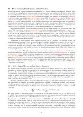 where Uk is uniform on [0, 1]. Also, λ  0, and the random variables Uk, θk are all independently distributed.
If γ  −1, then E[Rk] = 1
λ Γ(1 + γ) where Γ is the gamma function [Wiki]. In order to standardize the process,
I use λ = Γ(1 + γ). Thus, E[Rk] = 1 and if γ  −1
2 ,
Var[Rk] =
Γ(1 + 2γ)
Γ2(1 + γ)
− 1.
We have the following cases:
ˆ If γ = 1, then Rk has an exponential distribution.
ˆ If −1  γ  0, then Rk has a Fréchet distribution. If in addition, γ  −1
2 , then its variance is finite.
ˆ If γ  0, then Rk has a Weibull distribution, with finite variance.
Interestingly, the Fréchet and Weibull distributions are two of the three attractor distributions in extreme value
theory. In my opinion, Fréchet and Weibull should not be considered as two different families of distributions.
See Section 3.5.2 for more details.
The two-dimensional process consisting of the points (Xk, Yk) is a particular type of random walk [Wiki].
The random variables Rk represent the (variable) lengths of the successive increments. Under proper re-
scaling, assuming the variance of Rk is finite, it tends to a time-continuous two-dimensional Brownian motion.
However, if Var[Rk] = ∞, it may not converge to a Brownian motion. Instead, it is very similar to a Lévy
flight, and produces a strong cluster structure, with well separated clusters when the number of points is finite,
see Figure 20. The Lévy flight uses a Lévy distribution [Wiki] for Rk, which also has infinite expectation and
variance. Along with Cauchy (also with infinite expectation and variance), it is one of the stable distributions
[Wiki]. Such distributions are attractors for an adapted version of the Central Limit Theorem (CLT), just like
the Gaussian distribution is the attractor for the CLT. A well written, seminal book on the topic, is “Limit
Distributions for Sums of Independent Random Variables”, by Gnedenko and Kolmogorov [31].
For a simple introduction to Brownian and related processes, see the website RandomServices.org by Kyle
Siegrist, especially the chapter on standard Brownian motions, here. My book “Applied Stochastic Processes,
Chaos Modeling, and Probabilistic Properties of Numeration Systems” [36] (available online here), offers a fresh
perspective and discusses original topics related to dynamical systems, all without any reference to measure
theory, and thus accessible to beginners.
Elbow Rule to Detect Outliers
Figure 20 shows a realization of a Brownian motion with 104
points, using γ = 2 and λ = Γ(1+γ) in Formula (37).
The goal is to detect the number of values, among the top Rk’s, that significantly outshine all the others. Here,
they are not technically outliers in the sense that they are still deviates of the same distribution; rather, they
are called extremes. The first step is to rank these values. The ordered values (in reverse order) are denoted as
R(1), R(2) and so on, with R(1) being the largest one. I used v(m) = R(m) as the criterion for the elbow rule,
that is, after standardization, v′
(m) = v(m)/v(1).
On the right plot in Figure 20, the Y axis on the left represents v′
(m), the X axis represents m, and the Y
axis on the right represents the strength of the elbow signal (the height of the red bar; I discuss later how it is
computed). The top 10 values of v′
(m) (m = 1, . . . , 10) are
1.00, 0.92, 0.77, 0.76, 0.71, 0.69, 0.63, 0.61, 0.60, 0.56, 0.55, 0.55.
Clearly, the third value 0.77 is pivotal, as the next ones stop dropping sharply, after an initial big drop at the
beginning of the sequence. So the “elbow signal” is strongest at m = 3, and the conclusion is that the first
two values (2 = m − 1) outshine all the other ones. The purpose of the black-box elbow rule algorithm, is to
automate the decision process: in this case deciding that the optimum is m = 3.
Note that in some instances, it is not obvious to detect an elbow, and there may be none. In my example,
the elbow signal is very strong, because I chose a rather large value γ = 2 in Formula 37, causing the Brownian
process to exhibit an unusually strong cluster structure, and large disparities among the top v(m)’s. A larger γ
would generate even stronger disparities. A negative value of γ, say γ = −0.75, also causes strong disparities,
well separated clusters, and an easy-to-detect elbow. The resulting process is not even Brownian anymore if
γ = −0.75, since in that case, Var[Rk] = ∞. The standard Brownian motion corresponds to γ = 0 and can still
exhibit clusters depending on the realization. Finally, in our case, m = 3 also corresponds to the number of
clusters on the left plot in Figure 20. This is a coincidence, one that happens very frequently, because the top
v(m)’s (left to the elbow) correspond to unusually large values of Rk. Each of these very large values typically
gives rise to the building of a new cluster, in the simulations.
The elbow rule can be used recursively, first to detect the number of “main” clusters in the data set, then
to detect the number of sub-clusters within each cluster. The strength of the signal (the height of the red bar)
42
 