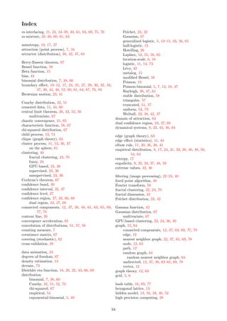 if topProcessID==255 or loop50:
r=random.random()
if r0.25:
x=x+1
if xwidth-2:
x=x-(width-2)
elif r0.5:
x=x-1
if x1:
x=x+width-2
elif r0.75:
y=y+1
if yheight-2:
y=y-(height-2)
else:
y=y-1
if y1:
y=y+height-2
if loop=50 and oldBitmap[x][y]==255:
x=pixelX
y=pixelY
topProcessID=oldBitmap[x][y]
bitmap[pixelX][pixelY]=topProcessID
pix1[pixelX,pixelY]=col1[topProcessID]
draw1.rectangle((0,0,width-1,height-1), outline =black,width=1)
fname=img_+str(loop+1)+’.png’
flist.append(fname)
img1.save(fname)
clip = moviepy.video.io.ImageSequenceClip.ImageSequenceClip(flist, fps=20)
clip.write_videofile(’img.mp4’)
88
 