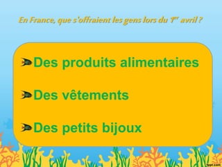EnFrance,ques'offraientlesgenslorsdu1er avril?
Des produits alimentaires
Des vêtements
Des petits bijoux
 