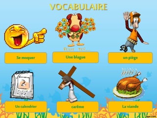 Se moquer Uneblague unpiège
Un calendrier carême La viande
 