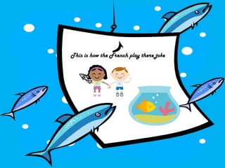 This is how the French play there joke