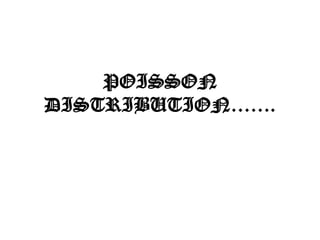 POISSON
DISTRIBUTION…….
 