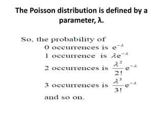 The Poisson distribution is defined by a
            parameter, λ.
 