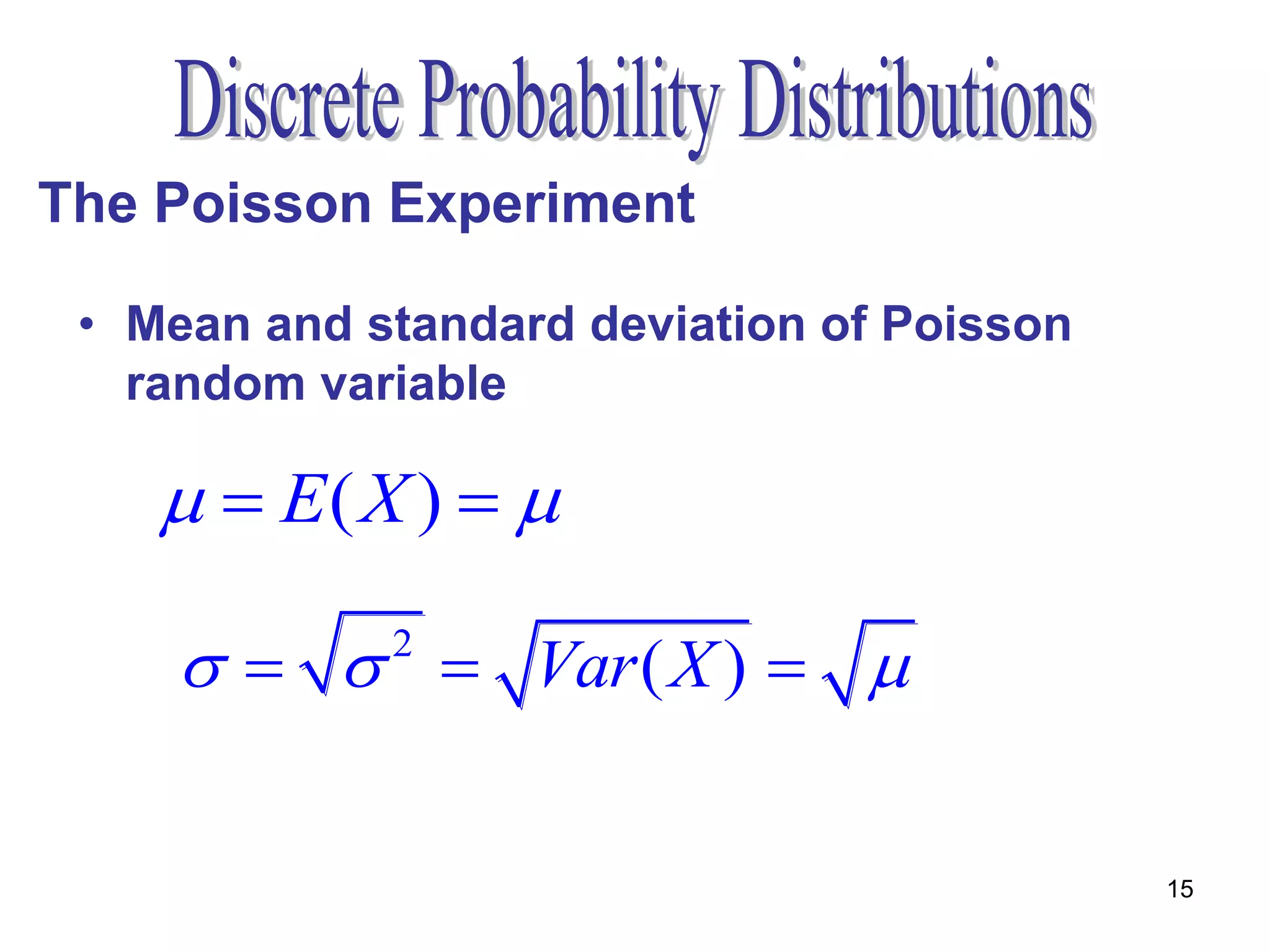 The Poisson Experiment

 • Mean and standard deviation of Poisson
   random variable

      E( X )  

         Var ( X )  
             2




                                            15
 