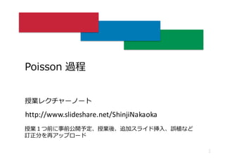 Poisson  過程
1
http://www.slideshare.net/ShinjiNakaoka
授業レクチャーノート
 