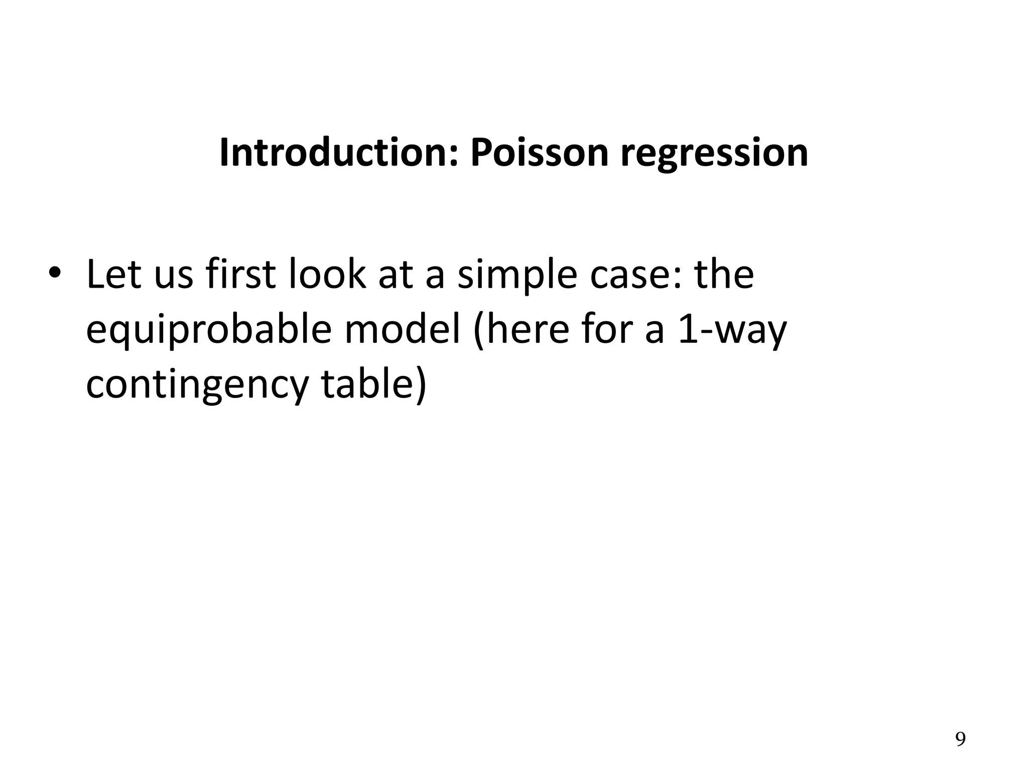 9
Introduction: Poisson regression
• Let us first look at a simple case: the
equiprobable model (here for a 1-way
contingency table)
 