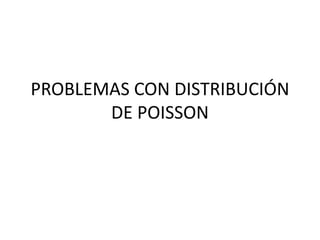 PROBLEMAS CON DISTRIBUCIÓN
DE POISSON
 