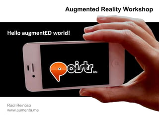 AugmentedRealityWorkshop HelloaugmentEDworld! Raúl Reinoso     www.aumenta.me 