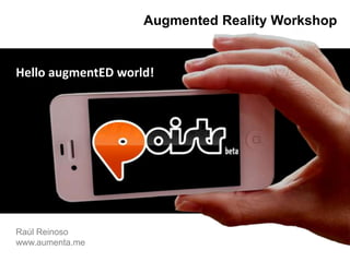 Augmented Reality Workshop


Hello augmentED world!




Raúl Reinoso
www.aumenta.me
 