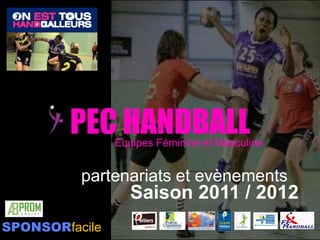 PEC HANDBALL Equipes Féminine et Masculine partenariats et evènements Saison 2011 / 2012 SPONSORfacile 